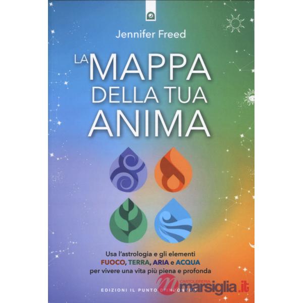 Mappa della tua anima. Usa l'astrologia e gli elementi fuoco, terra, aria e acqua per vivere una vita più piena e profonda (La)