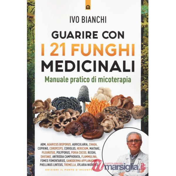 Guarire con i 21 funghi medicinali. Manuale pratico di micologia