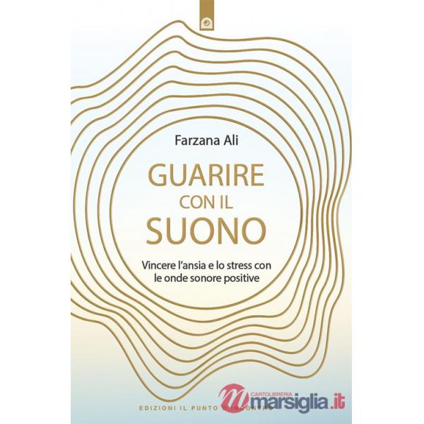 Guarire con il suono. Vincere l'ansia e lo stress con le onde sonore positive