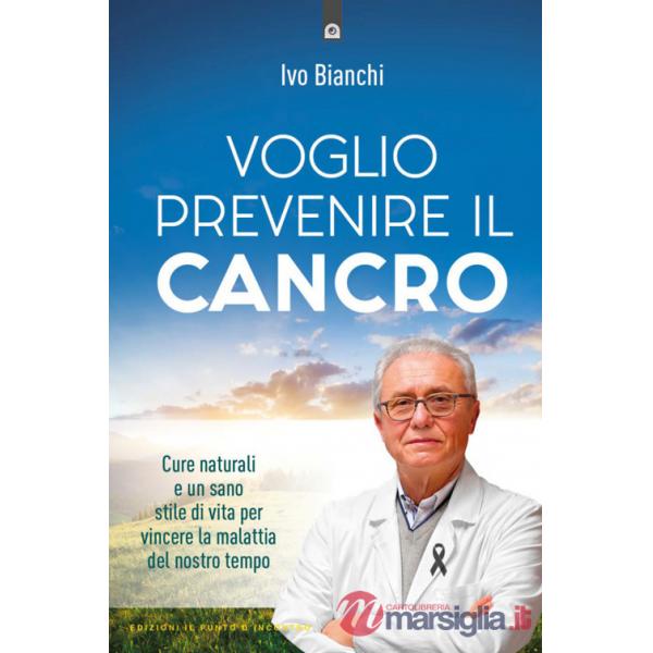 Voglio prevenire il cancro. Cure naturali e un sano stile di vita per vincere la malattia del nostro tempo
