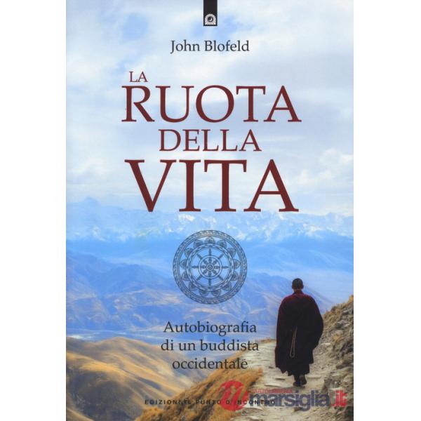 Ruota della vita. Autobiografia di un buddista occidentale. Nuova ediz. (La)