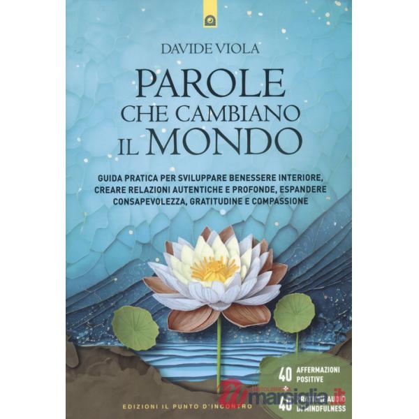 Parole che cambiano il mondo. Guida pratica per sviluppare benessere interiore, creare relazioni autentiche e profonde, espander