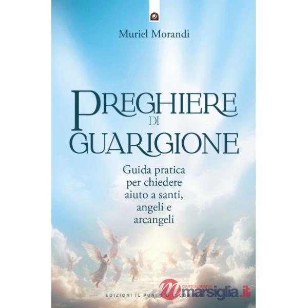 Preghiere di guarigione. Guida pratica per chiedere aiuto a santi, angeli e arcangeli