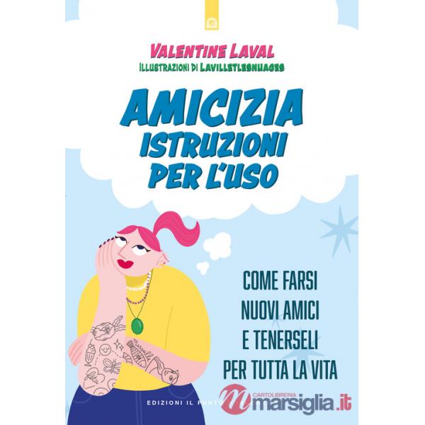 Amicizia. Istruzioni per l'uso. Come farsi nuovi amici e tenerseli per tutta la vita