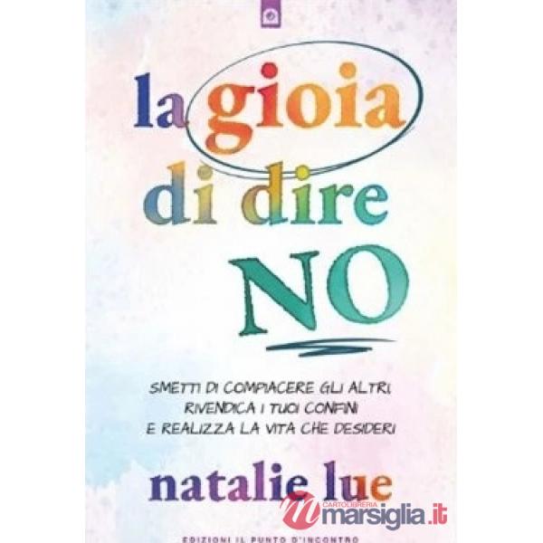Gioia di dire no. Smetti di compiacere gli altri, rivendica i tuoi confini e riprendi il controllo della tua vita (La)