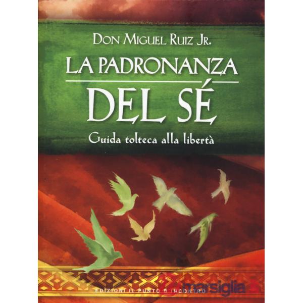 Padronanza del sé. Guida tolteca alla libertà (La)