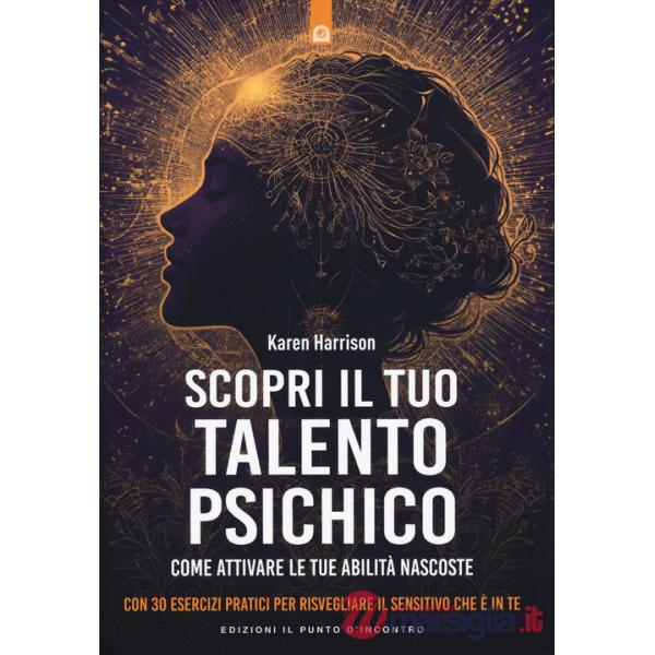 Scopri il tuo talento psichico. Come attivare le tue abilità nascoste. Con 30 esercizi pratici per risvegliare il sensitivo che 