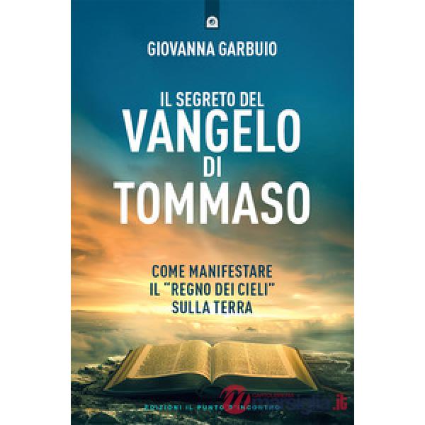 Segreto del Vangelo di Tommaso. Come manifestare il «Regno dei Cieli» sulla Terra (Il)