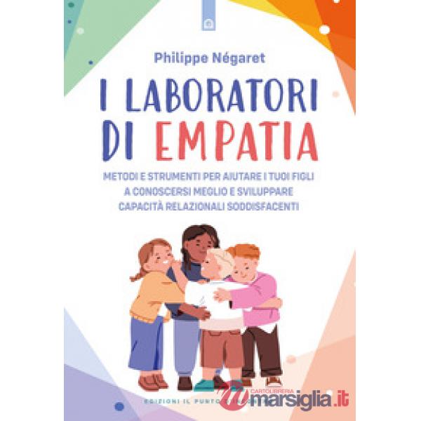 Laboratori di empatia. Metodi e strumenti per aiutare i tuoi figli a conoscersi meglio e sviluppare capacità relazionali soddisf