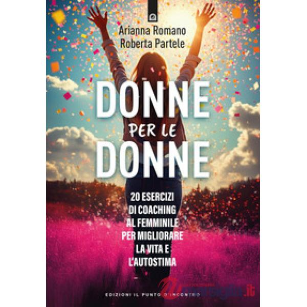 Donne per le donne. 0 esercizi di coaching al femminile per migliorare la vita e l'autostima