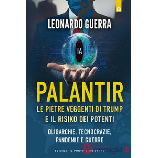 Palantir. Le pietre veggenti di Trump e il Risiko dei potenti. Oligarchie, tecnocrazie, pandemie e guerre