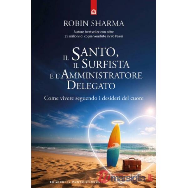 Santo, il surfista e l'amministratore delegato. Come vivere seguendo i desideri del cuore. Nuova ediz. (Il)