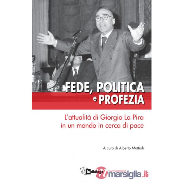 Fede, politica e profezia. L'attualità di Giorgio La Pira in un mondo in cerca di pace
