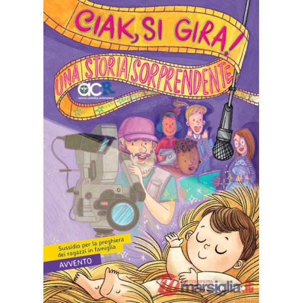Ciak, si gira! Una storia sorprendente. Sussidio per la preghiera dei ragazzi in famiglia. Avvento