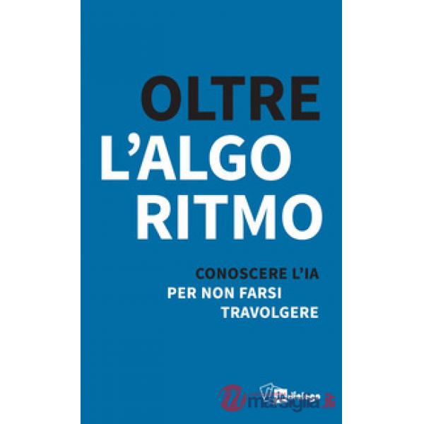 Oltre l'algoritmo. Conoscere l'IA per non farsi travolgere