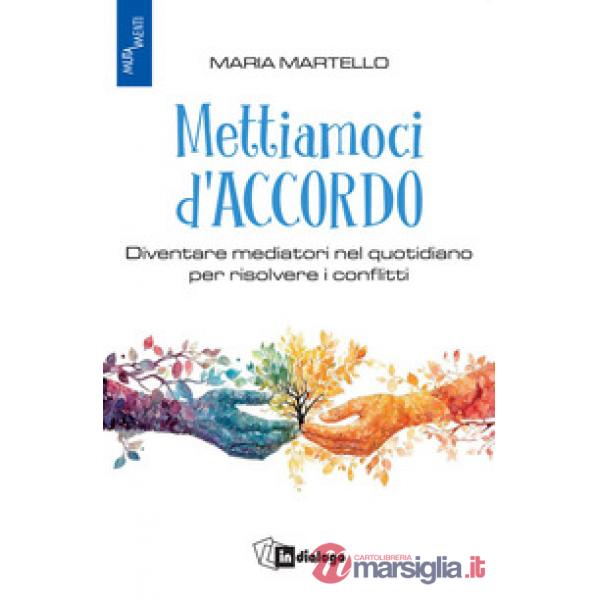Mettiamoci d'accordo. Diventare mediatori nel quotidiano per risolvere i conflitti