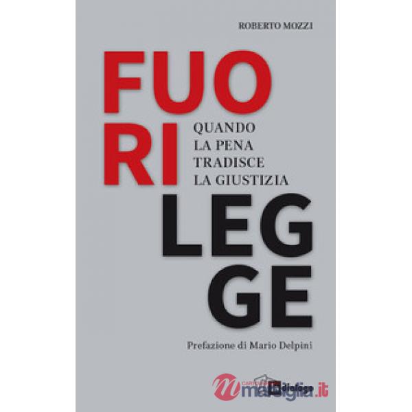 Fuorilegge. Quando la pena tradisce la giustizia