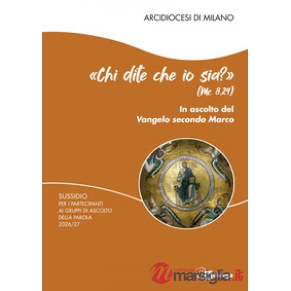 «Chi dite che io sia?» (Mc 8,29). In ascolto del Vangelo secondo Marco. Sussidio per gli incontri dei partecipanti ai gruppi di 