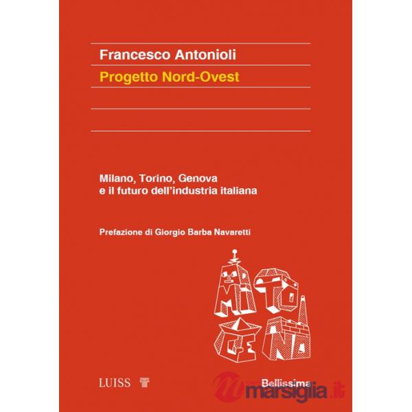 Progetto Nord-Ovest. Milano, Torino, Genova e il futuro dell'industria italiana