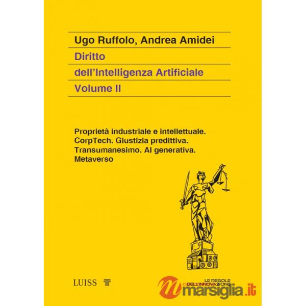 Diritto dell'intelligenza artificiale. Vol. 2: Proprietà industriale e intellettuale. CorpTech. Giustizia predittiva. Transumane