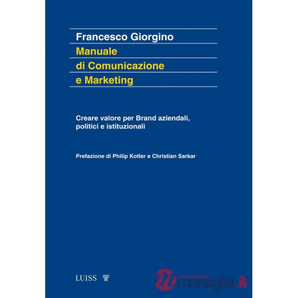 Manuale di comunicazione e marketing. Creare valore per brand aziendali, politici e istituzionali