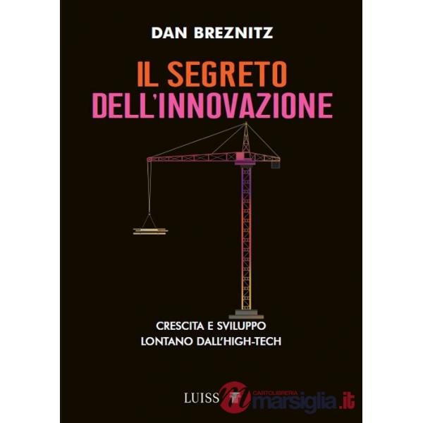 Segreto dell'innovazione. Crescita e sviluppo lontano dall'high-tech (Il)