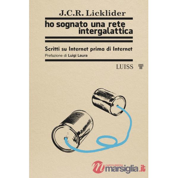 Ho sognato una rete intergalattica. Scritti su Internet prima di Internet