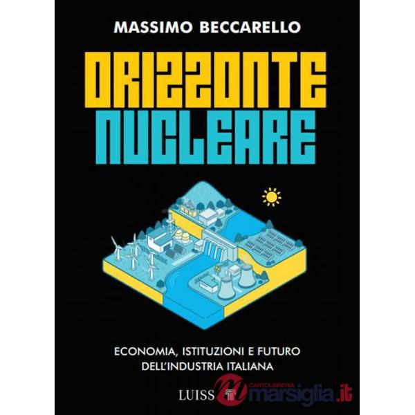 Orizzonte nucleare. Economia, istituzioni e futuro dell'industria italiana