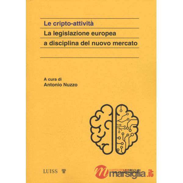 Cripto attività. La legislazione europea a disciplina del nuovo mercato (Le)