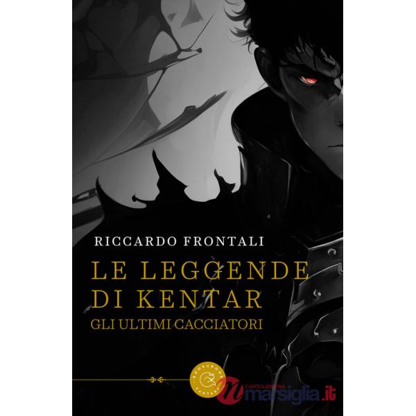 Leggende di Kentar. Gli ultimi cacciatori (Le)