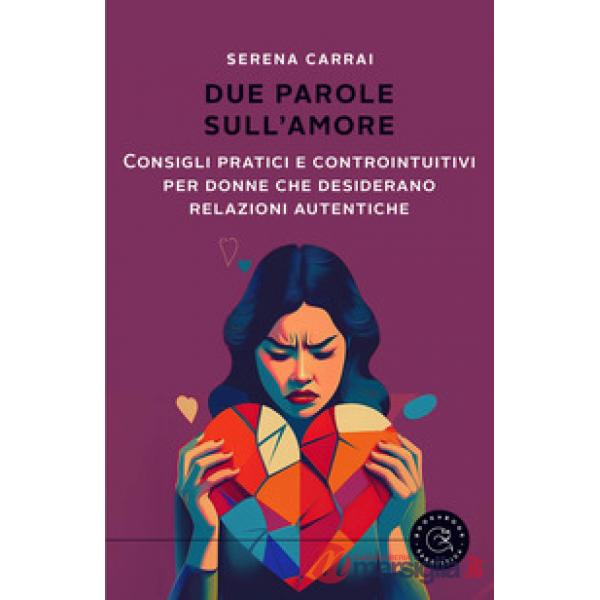 Due parole sull'amore. Consigli pratici e controintuitivi per donne che desiderano relazioni autentiche