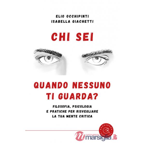 Chi sei quando nessuno ti guarda? Filosofia, psicologia e pratiche per risvegliare la tua mente critica