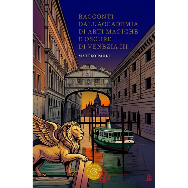 Racconti dall'Accademia di arti magiche e oscure di Venezia. Vol. 3