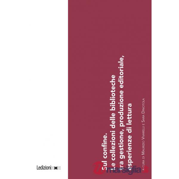 Sul confine. Le collezioni delle biblioteche tra gestione, produzione editoriale, esperienze di lettura. Atti del Convegno (Tori