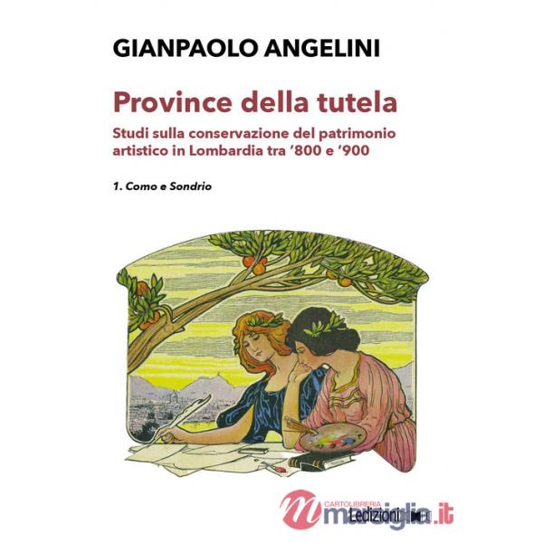 Province della tutela. Studi sulla conservazione del patrimonio artistico in Lombardia tra '800 e '900. Vol. 1: Como e Sondrio