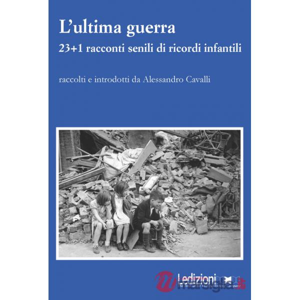 Ultima guerra. 23+1 racconti senili di ricordi infantili (L')