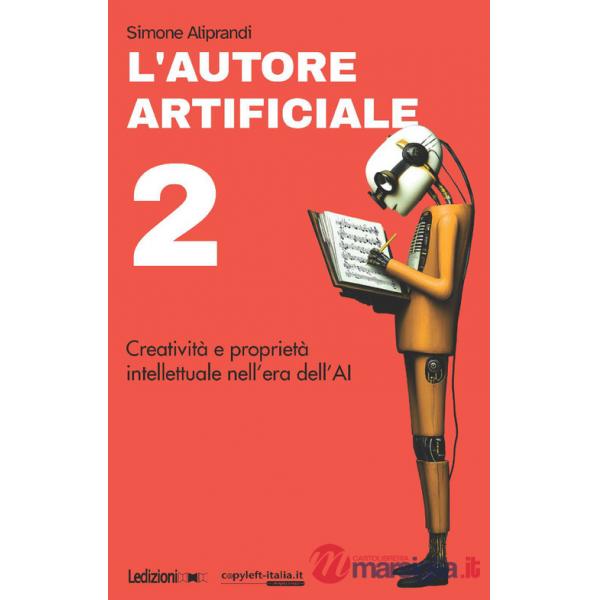 Autore artificiale. Creatività e proprietà intellettuale nell'era dell'AI (L'). Vol. 2
