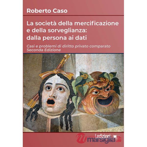 Società della mercificazione e della sorveglianza: dalla persona ai dati. Casi e problemi di diritto privato comparato (La)