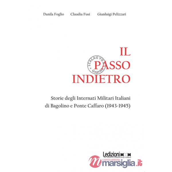 Passo indietro. Storie degli Internati Militari Italiani di Bagolino e Ponte Caffaro (1943-1945) (Il)