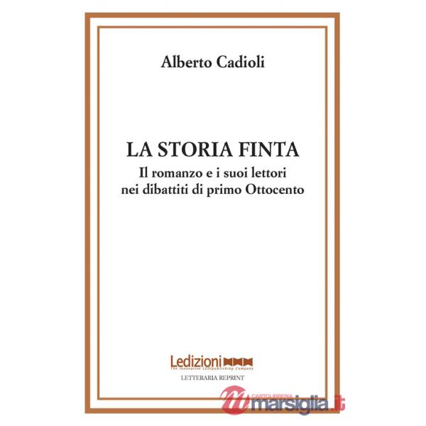 Storia finta. Il romanzo e i suoi lettori nei dibattiti di primo Ottocento (La)