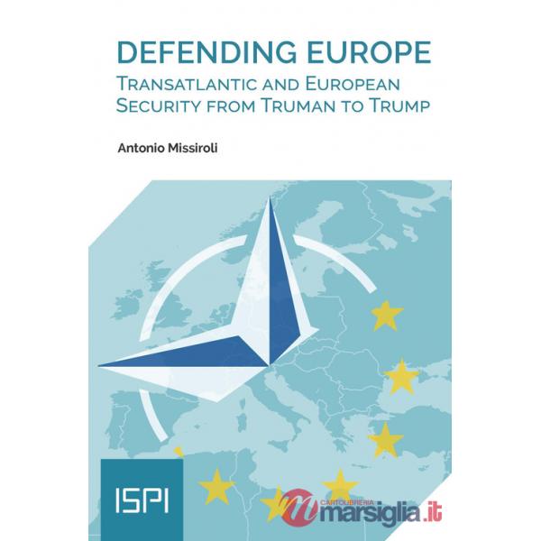 Defending Europe. Transatlantic and European Security from Truman to Trump