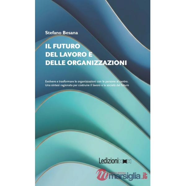 Futuro del lavoro e delle organizzazioni. Evolvere e trasformare le organizzazioni con le persone al centro. Una sintesi ragiona