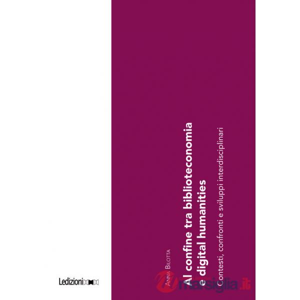 Al confine tra biblioteconomia e digital humanities. Contesti, confronti e sviluppi interdisciplinari