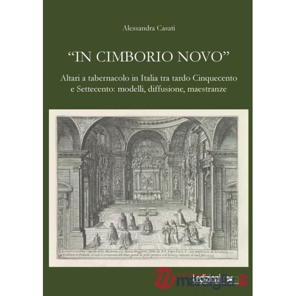 «In cimborio novo». Altari a tabernacolo in Italia tra tardo Cinquecento e Settecento: modelli, diffusione, maestranze. Ediz. il