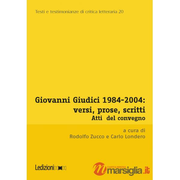 Giovanni Giudici 1984-2004: versi, prose, scritti. Atti del Convegno di Studi (Università degli studi di Udine, Udine, 3-5 dicem
