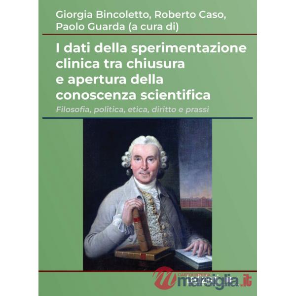 Dati della sperimentazione clinica tra chiusura e apertura della conoscenza scientifica. Filosofia, politica, etica, diritto e p