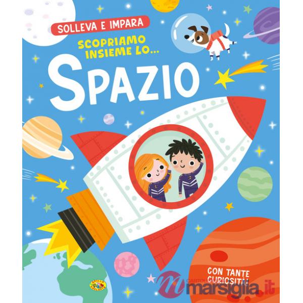 Scopriamo insieme lo... Spazio. Solleva e impara. Ediz. a colori