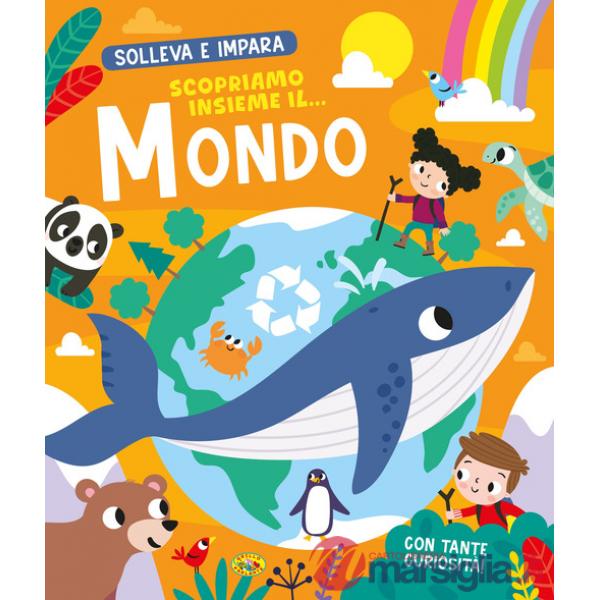 Scopriamo insieme il... mondo. Solleva e impara. Ediz. a colori