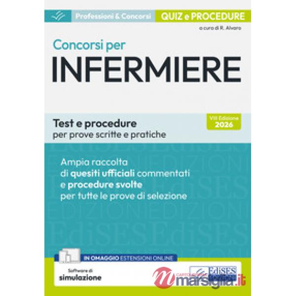 Concorsi per infermiere. Test e procedure per prove scritte e pratiche. Ampia raccolta di quesiti ufficiali commentati e procedu