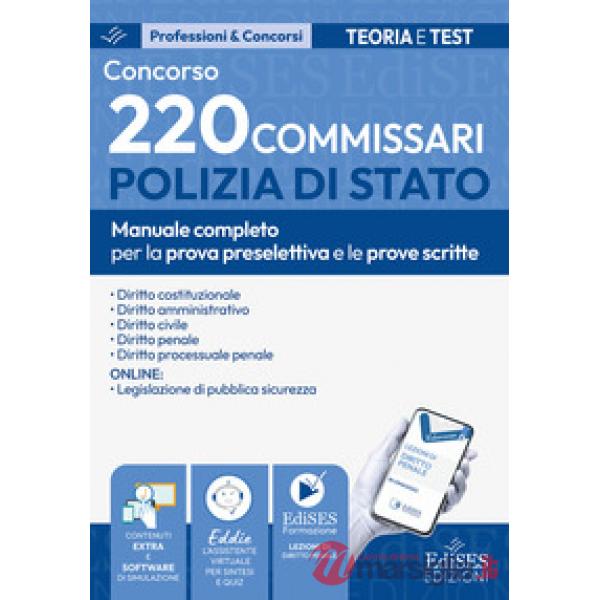 Concorso 220 Commissari Polizia di Stato. Manuale completo per la prova preselettiva e le prove scritte. Con software di simulaz